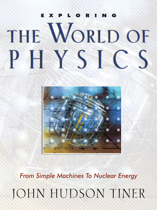 Title details for Exploring the World of Physics by John Hudson Tiner - Available